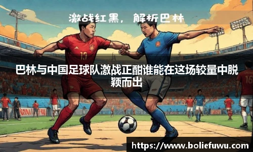 巴林与中国足球队激战正酣谁能在这场较量中脱颖而出
