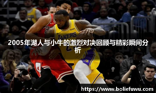 2005年湖人与小牛的激烈对决回顾与精彩瞬间分析