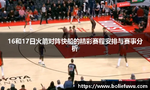 16和17日火箭对阵快船的精彩赛程安排与赛事分析